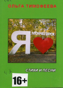 Тимофеева, О. Ф. Я люблю Мончегорск : стихи и песни / Ольга Тимофеева, 2017.- 40 с.