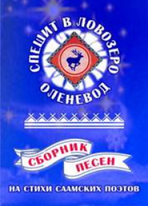 Спешит в Ловозеро оленевод: сборник песен на стихи саамских поэтов / cост. Е. А.Лобанова. – Мончегорск: Издательский сектор МУ ЦБС, 2007. – 28 с.