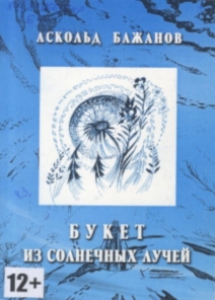Бажанов, А. А. Букет из солнечных лучей: избранное / А. А. Бажанов ; авт. проектаТ. Милицкая ; худож. Т. А. Шорохова; Варзуга, фонд сохранения и поддержкикультуры Севера. - Мурманск: Варзуга, 2015. - 32 с.