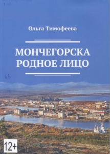 Тимофеева, О. Ф. Мончегорска родное лицо (1929-2020) / Ольга Тимофеева. - Мончегорск: [б. и.]; Рязань: Book Jet, 2021. - 142 с.