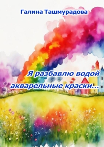 Ташмурадова Г. Я разбавлю водой акварельные краски... / Галина Ташмурадова; Мончегорская ЦБС. – Мончегорск: МБУ ЦБС, 2023. – 20 с.